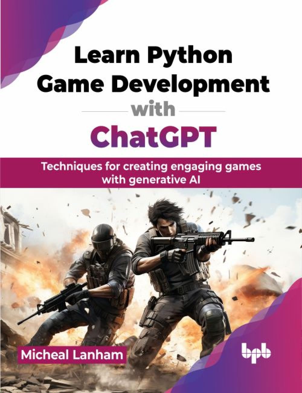 Learn Python Game Development with ChatGPT: Tec. Lanham, Lanham,**
