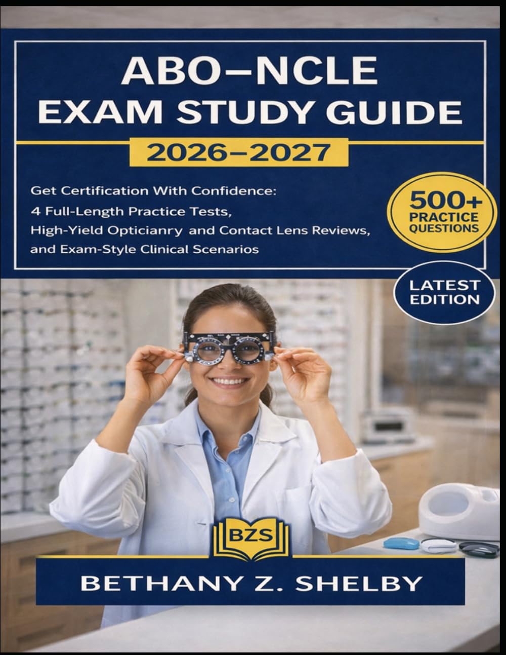 ABO–NCLE Exam Study Guide 2026–2027: Get Certification With Confidence: 4 Full-Length Practice Tests, High-Yield Opticianry and Contact Lens Reviews, and Exam-Style Clinical Scenarios