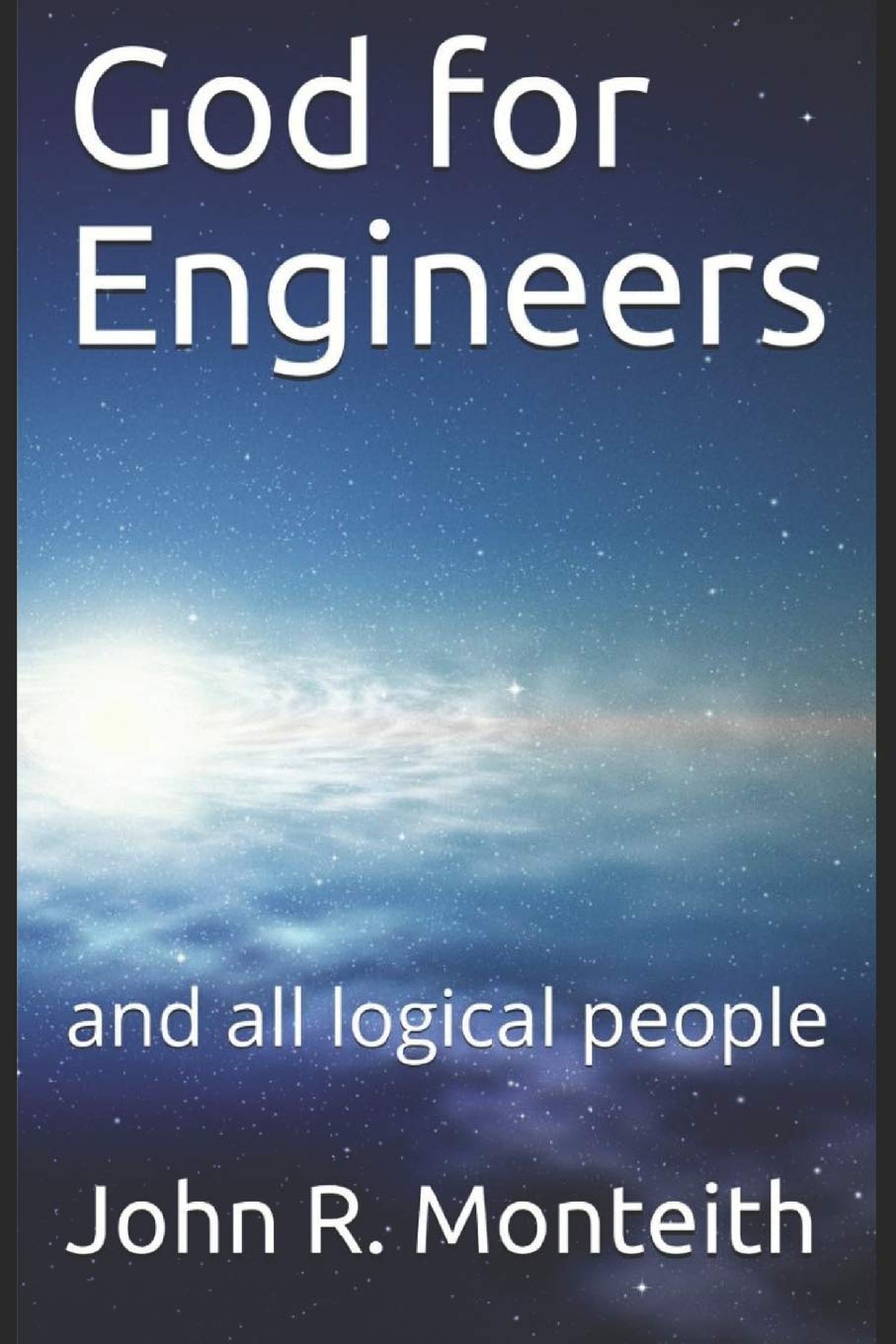 God for Engineers: and all logical people: 1 (Philosophy for Engineers)