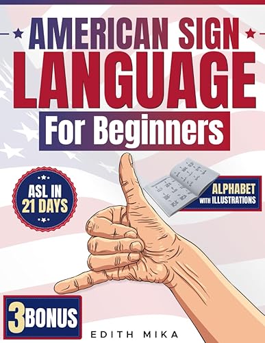 American Sign Language for Beginners: The Ultimate Practical, Illustrated Guide to Master ASL in 21 Days | Learn Basic Signs, Alphabet, and Daily Communication Essentials | 3 Bonus Included
