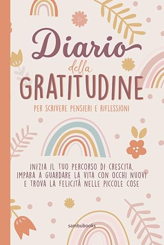 Diario della gratitudine per scrivere pensieri e riflessioni: inizia il tuo percorso di crescita, impara a guardare la vita con occhi nuovi e trova la felicità nelle piccole cose.