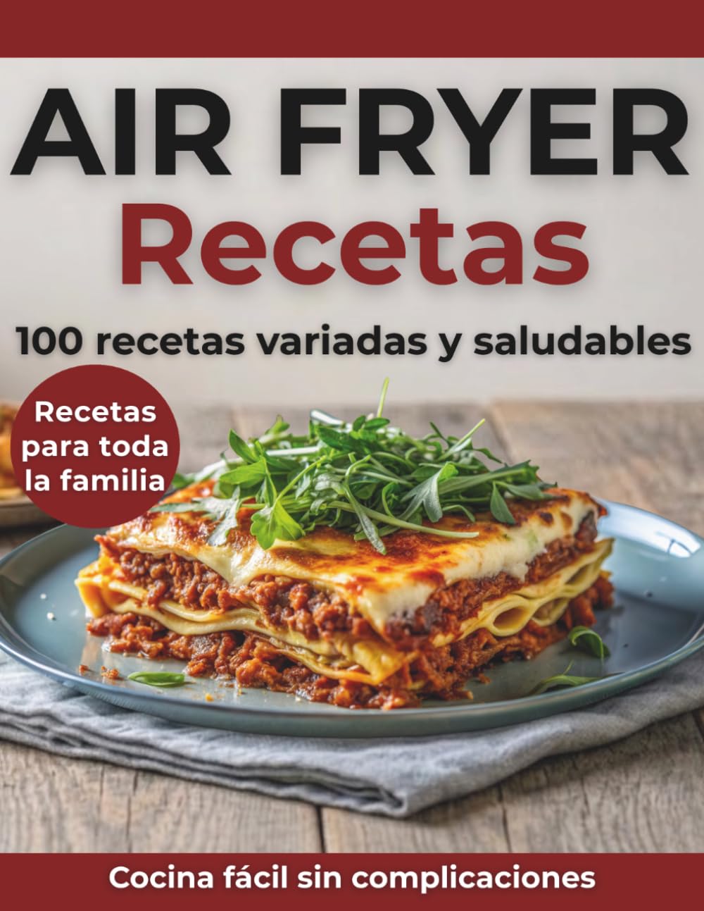 Recetas Air Fryer Español: 100 Recetas Variadas y Saludables para Toda la Familia | Entrantes, Platos Principales y Postres | Cocina Fácil y Rápida con Air Fryer