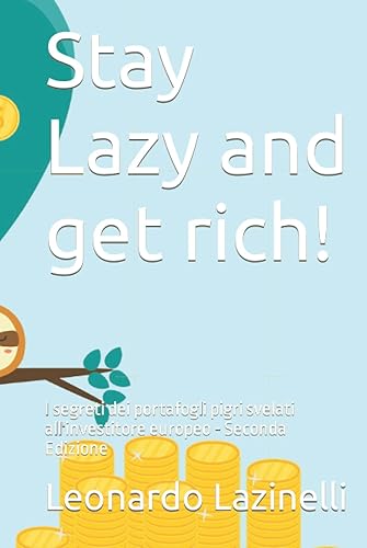 Stay Lazy and get rich!: I segreti dei portafogli pigri svelati all'investitore europeo - Seconda Edizione