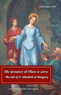 The Greatest of These is Love: The Life of St. Elizabeth of Hungary