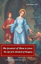 The Greatest of These is Love: The Life of St. Elizabeth of Hungary