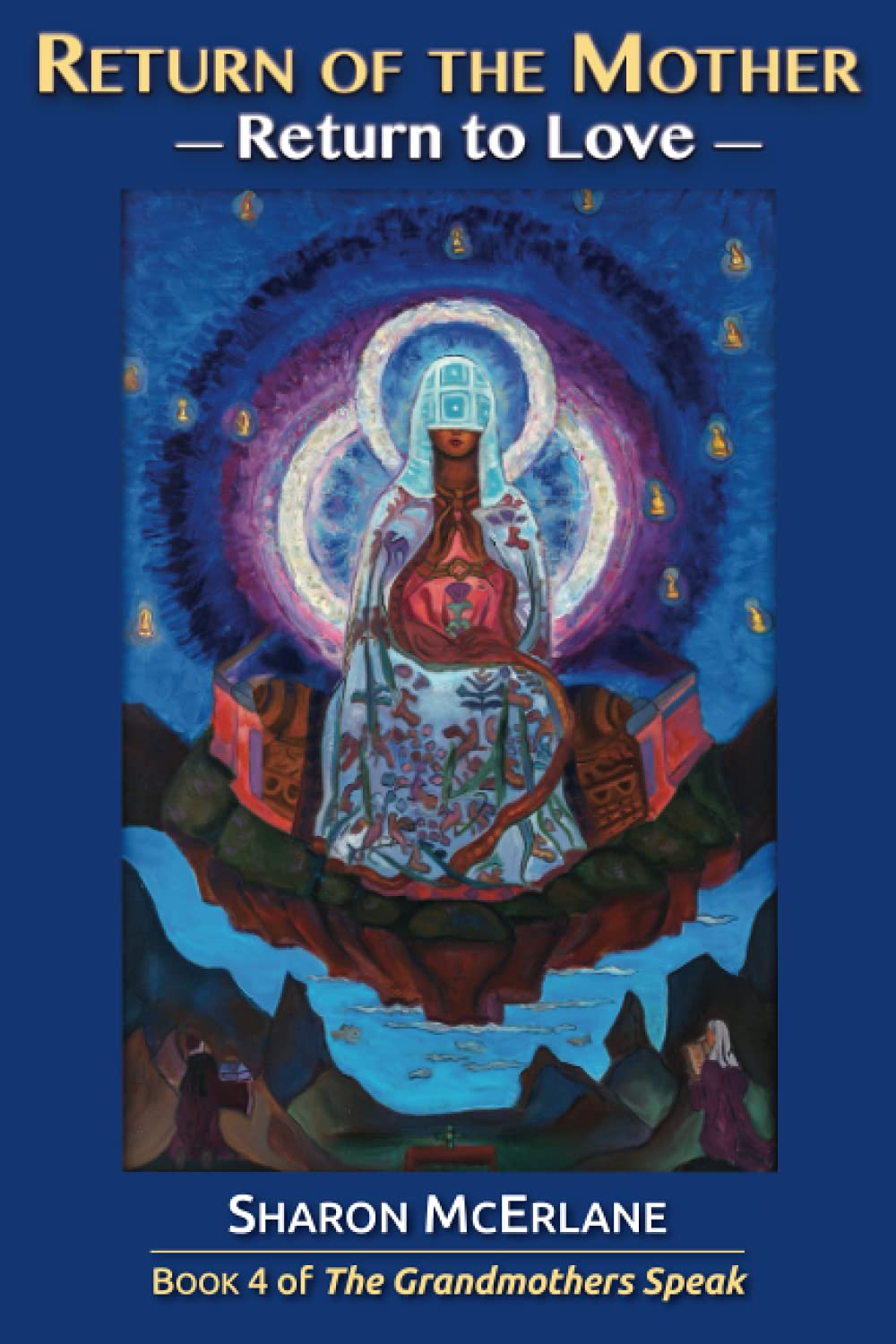 Return of the Mother: Return to Love: 4 (The Grandmothers Speak)
