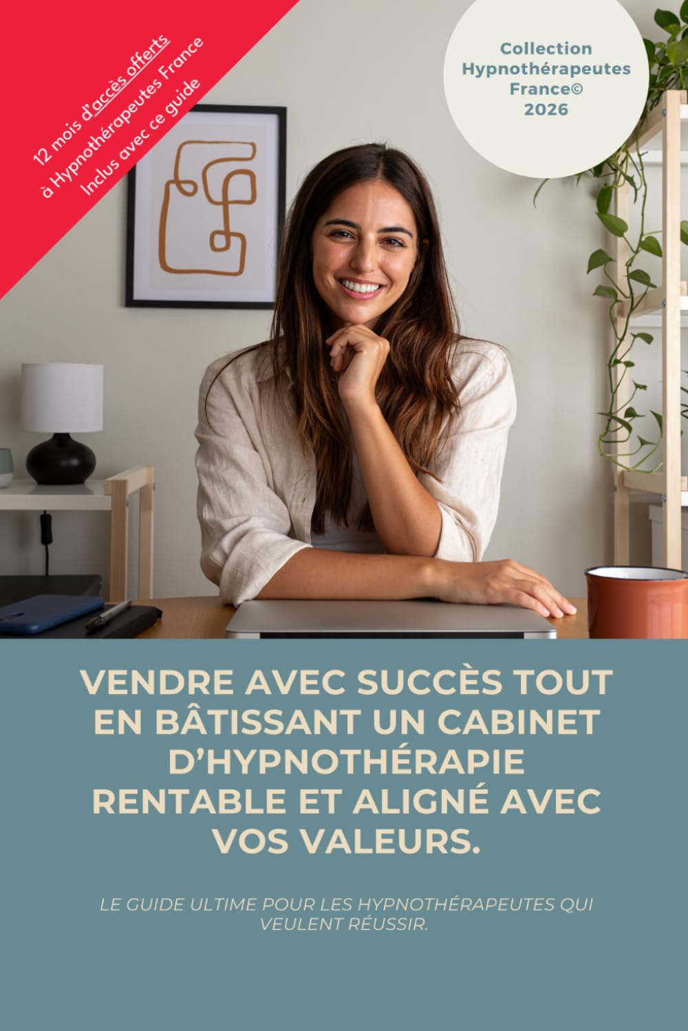 Vendre avec succès tout en bâtissant un cabinet d’hypnothérapie rentable et aligné avec vos valeurs.: Le guide pratique pour développer son cabinet ... trouver des clients et vivre de son activité.