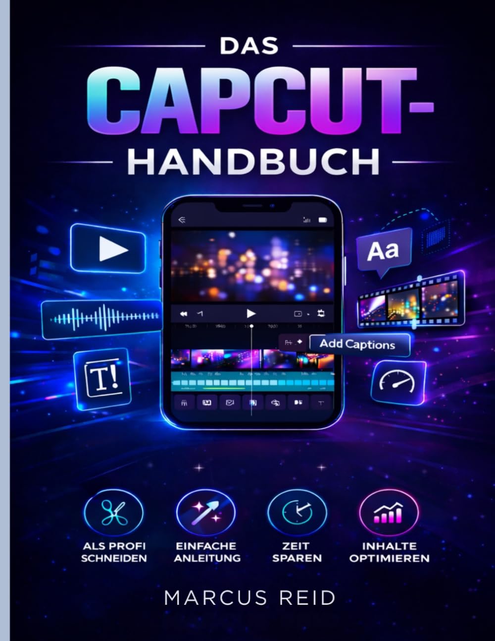 DAS CAPCUT-HANDBUCH: Ein Leitfaden für Anfänger zur Bearbeitung atemberaubender Videos für TikTok, Instagram Reels und YouTube Shorts