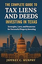 The Complete Guide to Tax Liens and Deeds Investing in Texas: How to Build Wealth and Secure Property Through Tax Sales