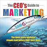 The CEO's Guide to Marketing: The Book Every Marketer Should Read Before Their Boss Does