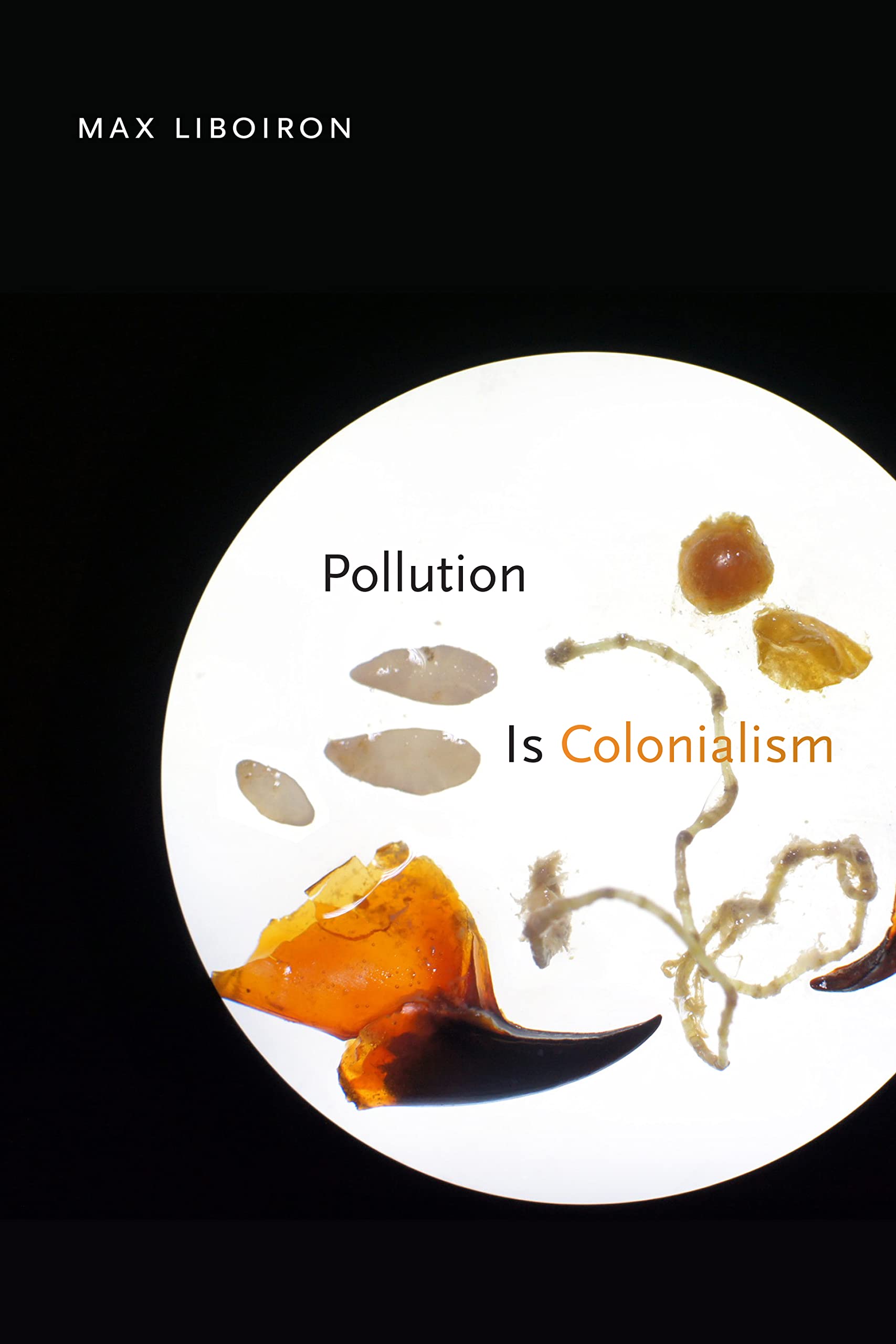 Pollution Is Colonialism,Max Liboiron
