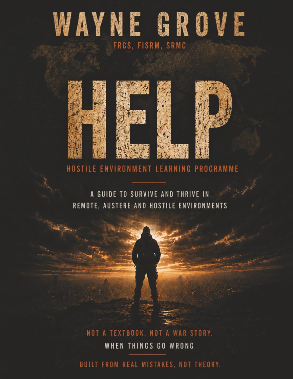 HELP: Hostile Environment Learning Programme: A Field Guide to Survival, Situational Awareness, and Decision-Making in Remote, Austere, and Hostile Environments