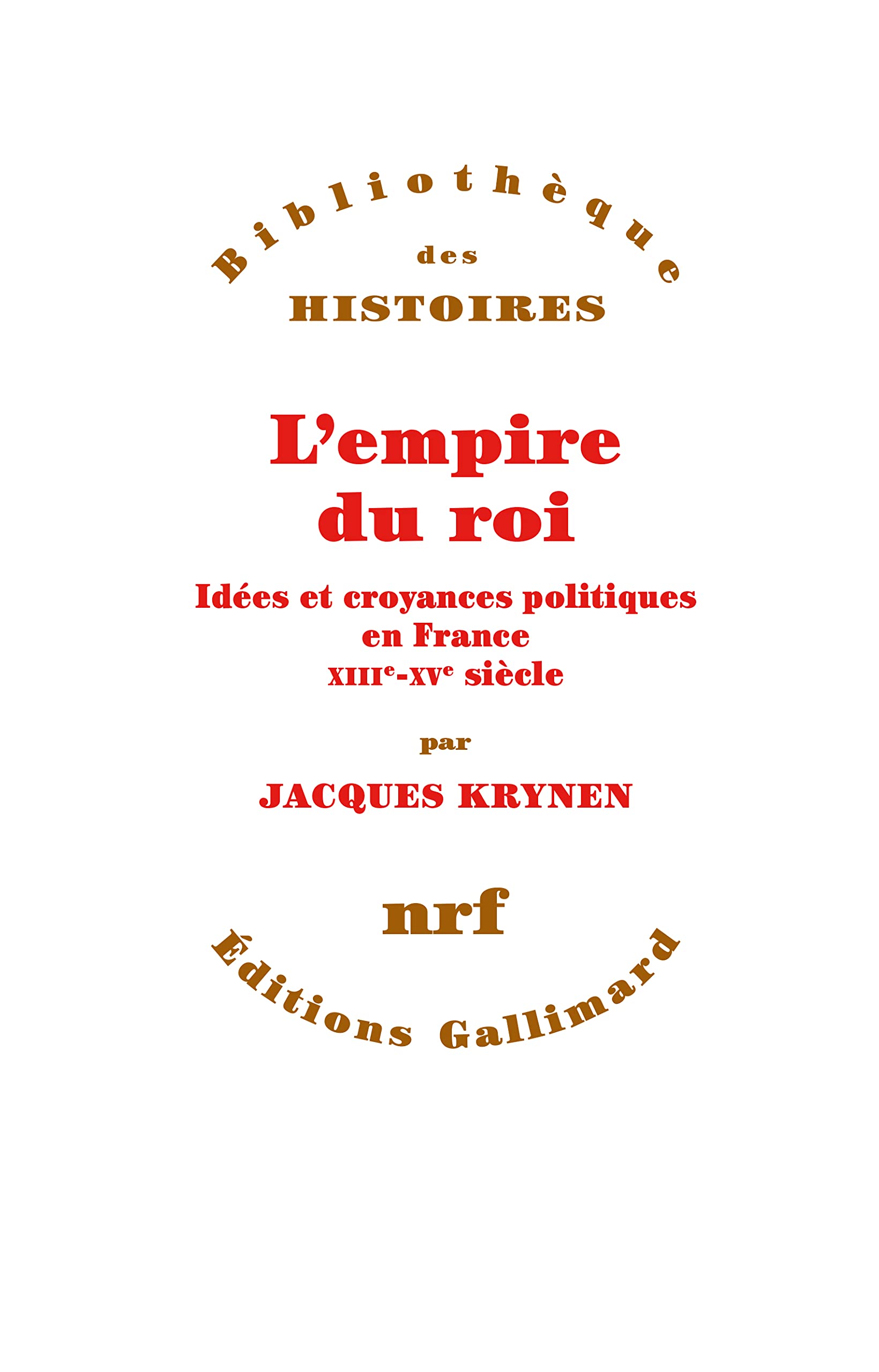 L' Empire Du Roi: Idées et croyances politiques en France, XIIIᵉ-XVᵉ siècle