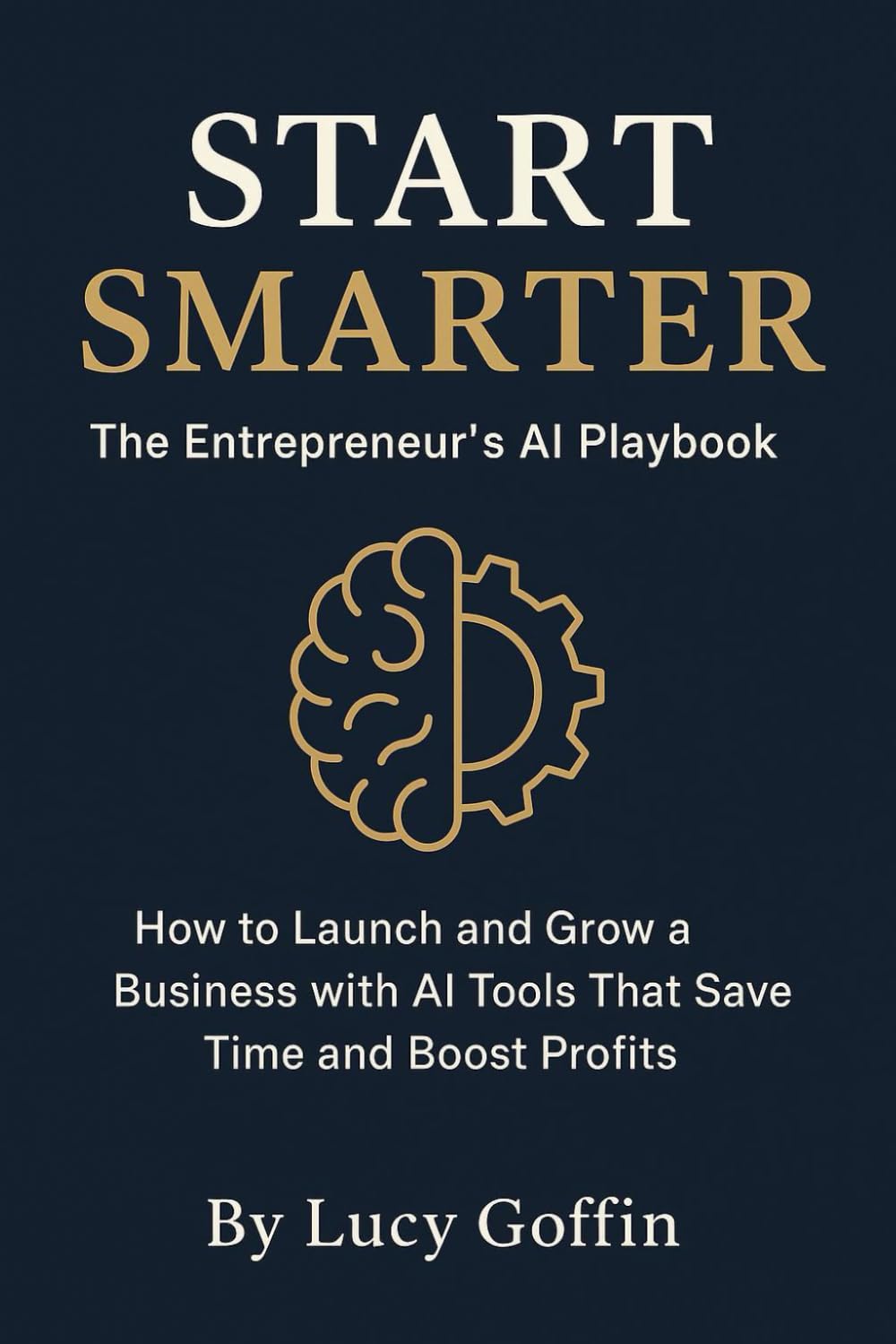 Start Smarter: How to Launch and Grow a Business with AI Tools That Save Time and Boost Profits
