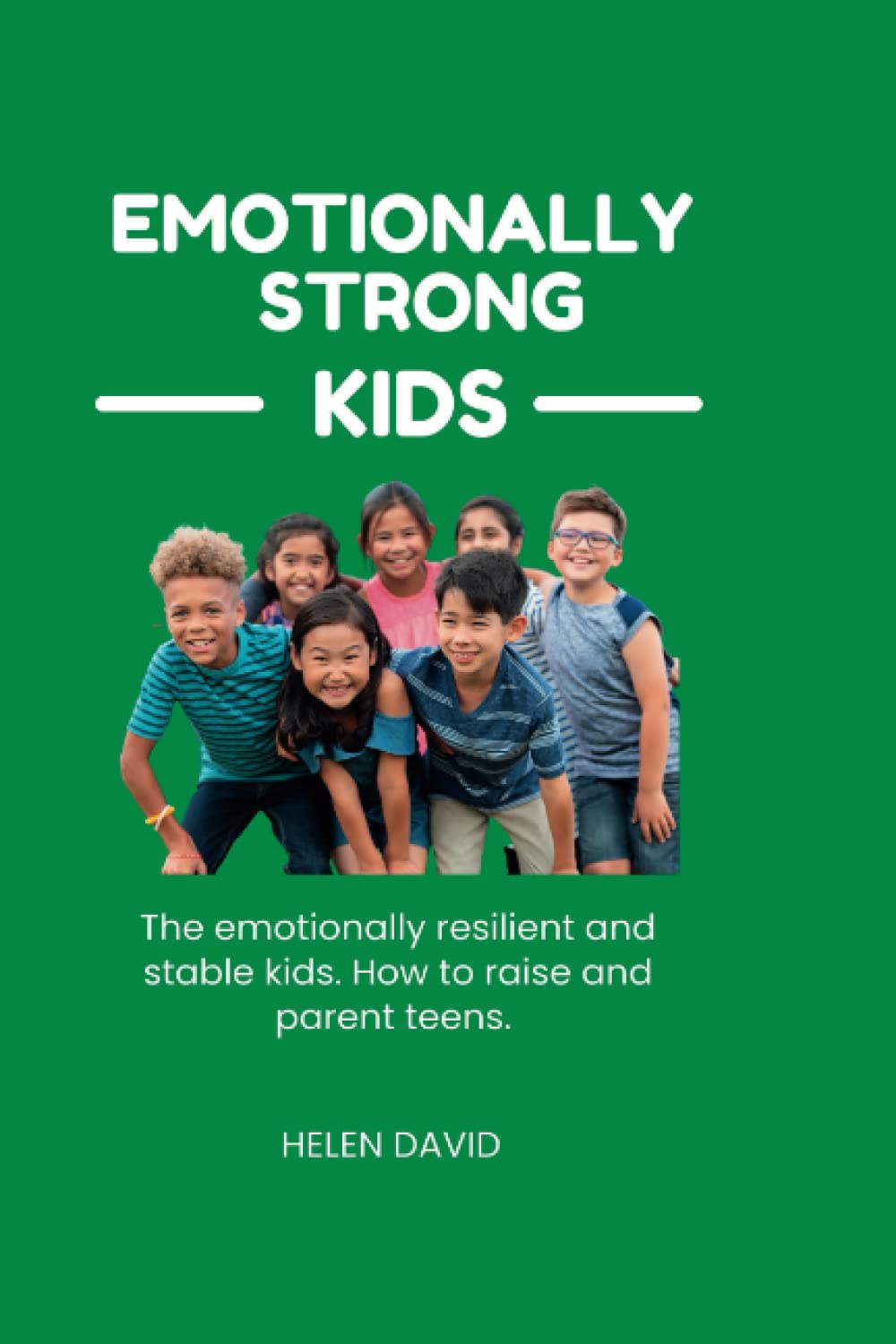 Emotionally strong kids: The emotionally resilient and stable kids. How to raise and parent teens.