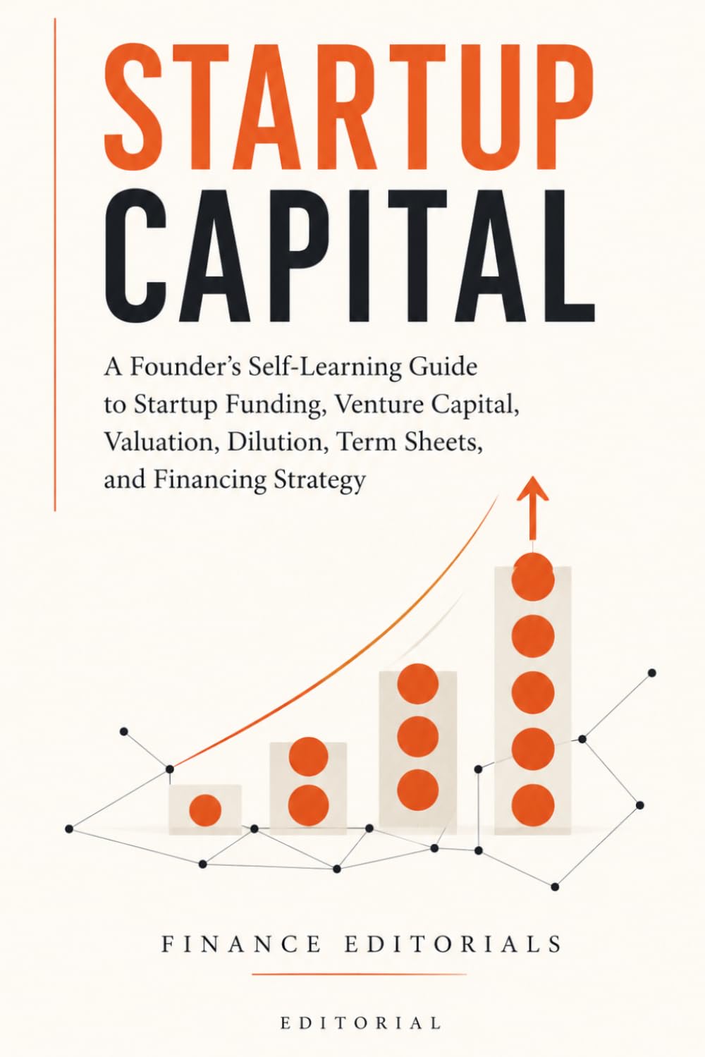 Startup Capital: A Founder’s Self-Learning Guide to Startup Funding, Venture Capital, Valuation, Dilution, Term Sheets, and Financing Strategy
