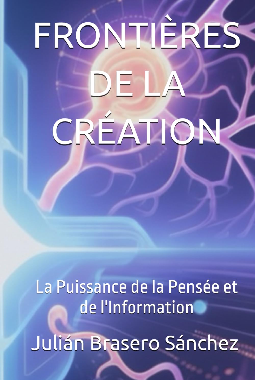 FRONTIÈRES DE LA CRÉATION: La Puissance de la Pensée et de l'Information
