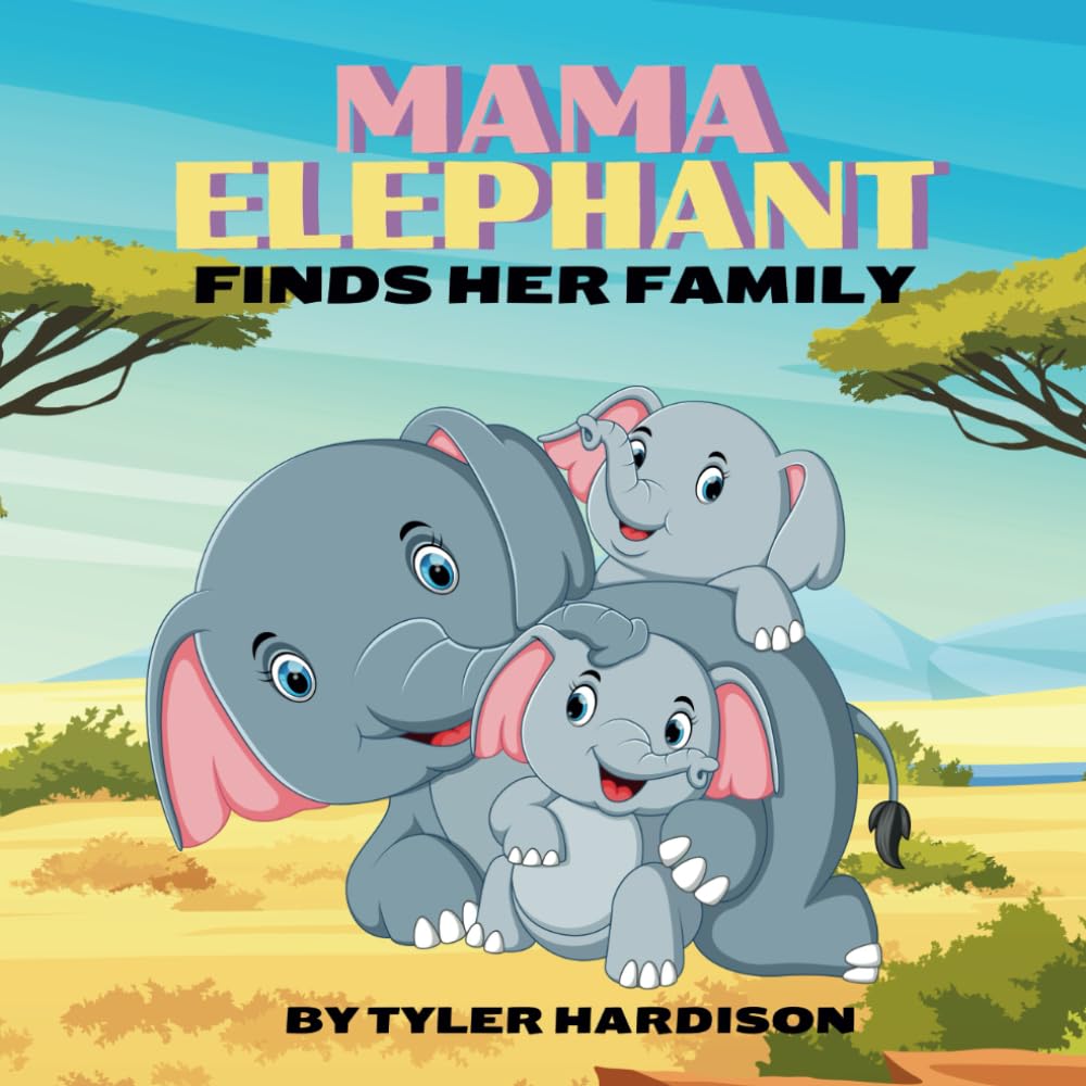 Tyler HardisonMama Elephant Finds Her Family: A Loving Children's Picture Book About The Importance of Family