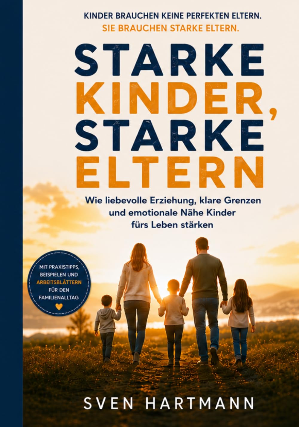 Starke Kinder, starke Eltern: Wie liebevolle Erziehung, klare Grenzen und emotionale Nähe eure Kinder fürs Leben stärken