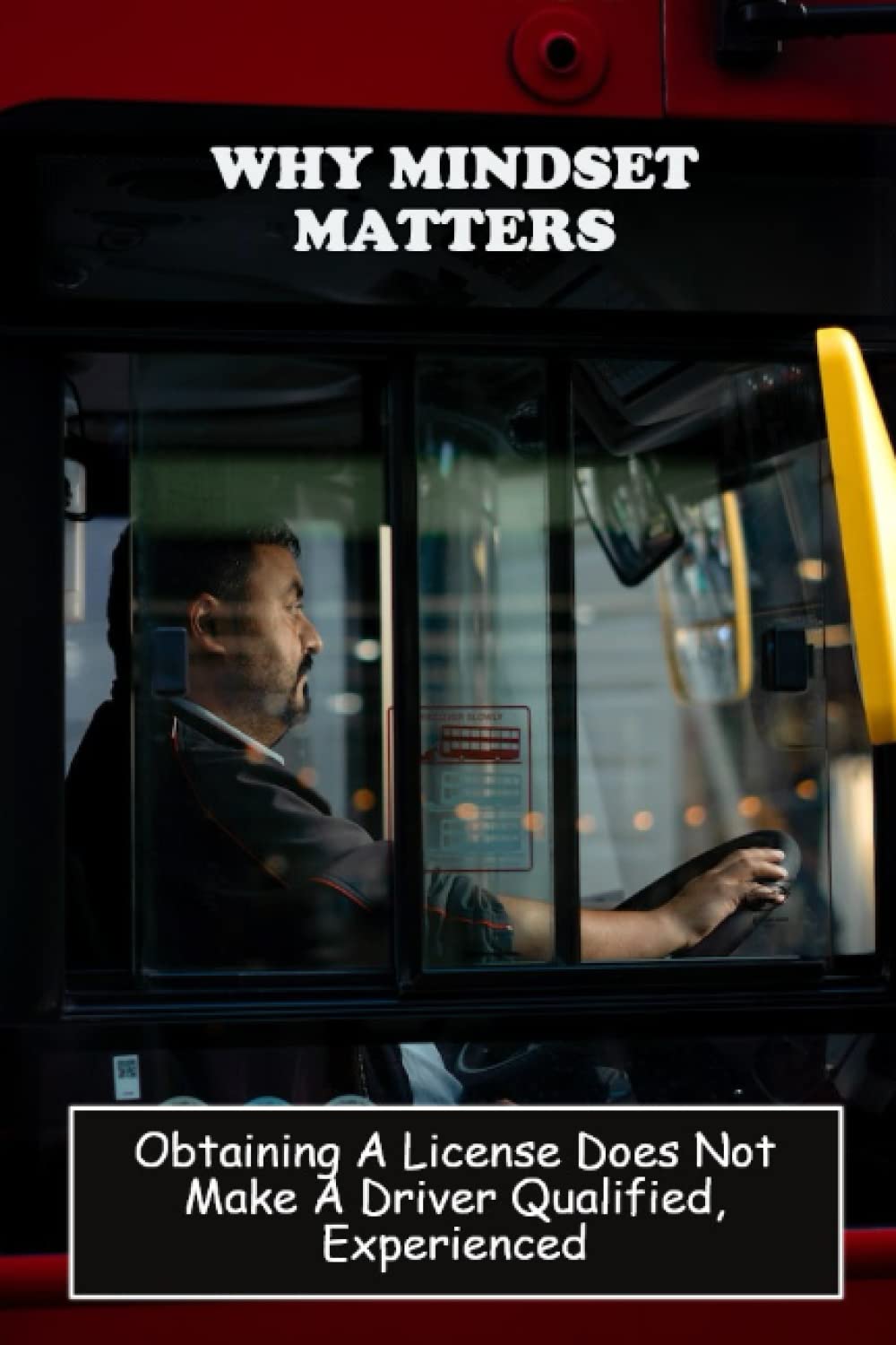 Why Mindset Matters: Obtaining A License Does Not Make A Driver Qualified, Experienced
