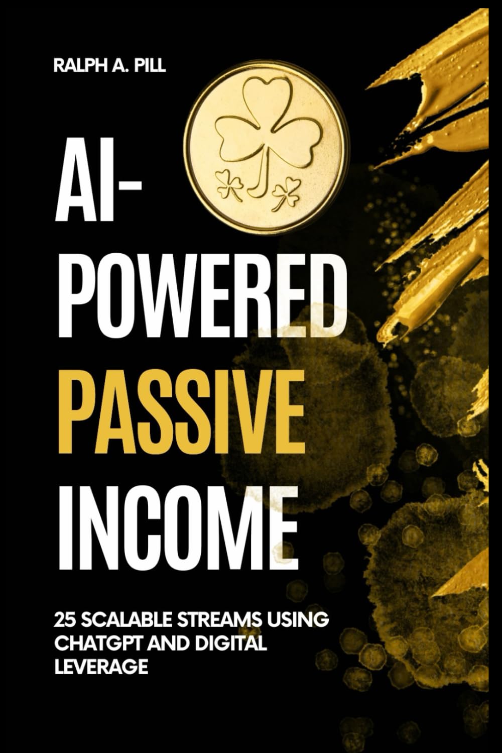 AI-Powered Passive Income: 25 Scalable Streams Using ChatGPT and Digital Leverage