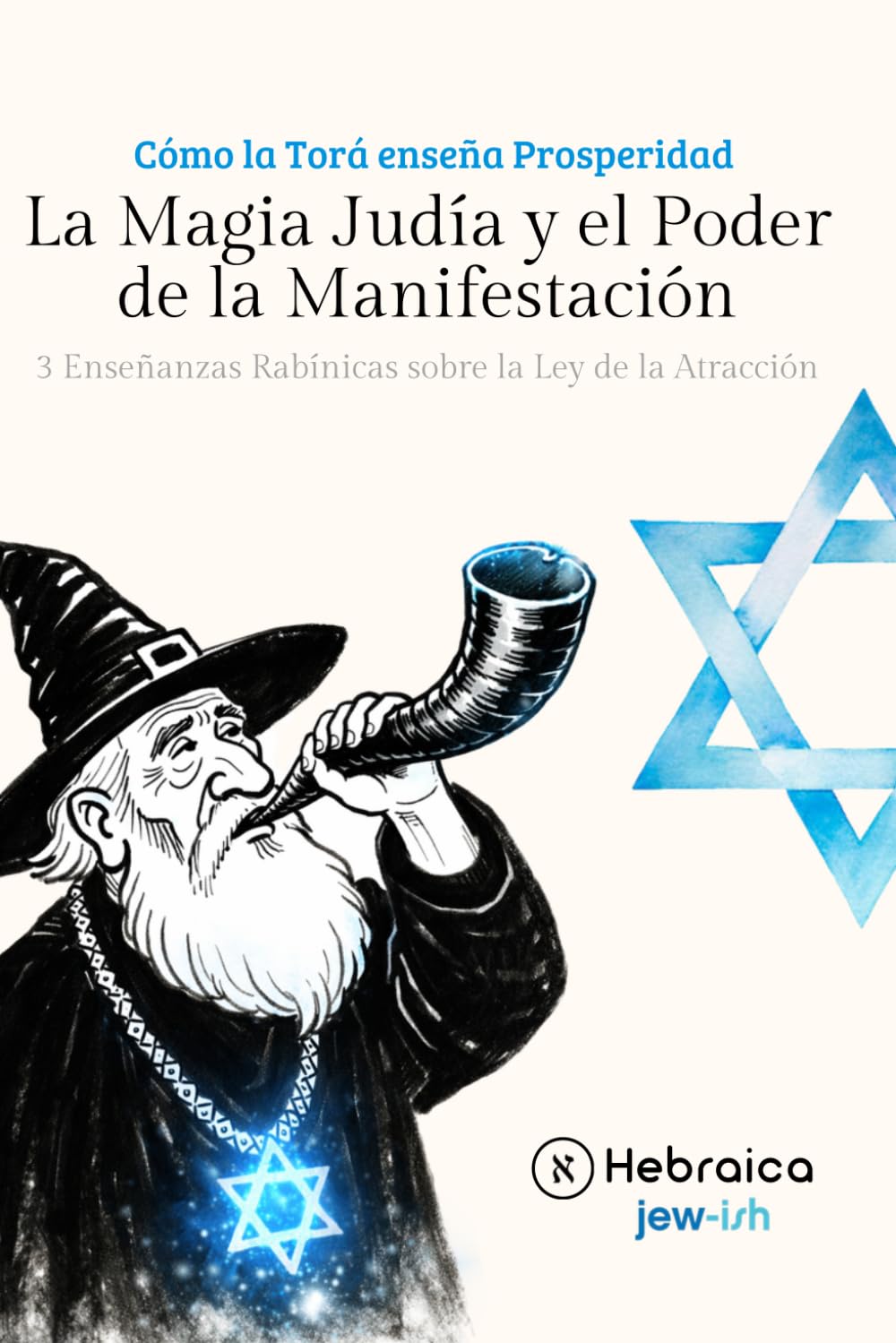 La Magia Judía y el Poder de la Manifestación Según la Cábala Judía: Comprende cómo manifestar positivamente de acuerdo con la Torá y el Zóhar