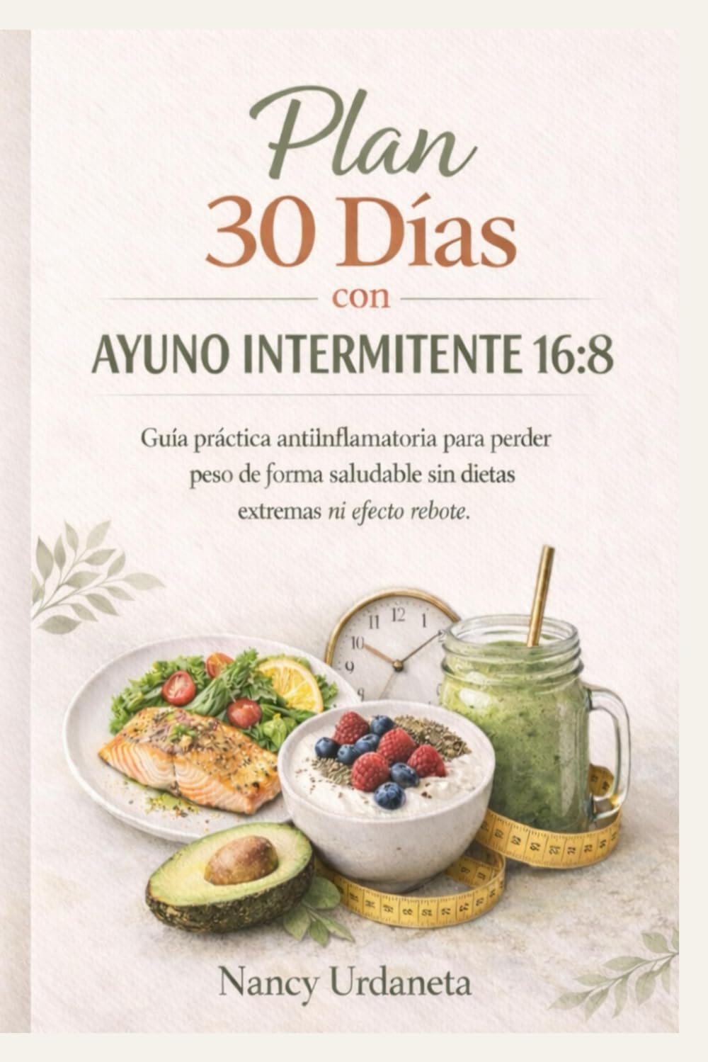 Plan 30 Días con Ayuno Intermitente 16:8: Guía práctica antiinflamatoria para perder peso de forma saludable, sin dietas extremas ni efecto rebote