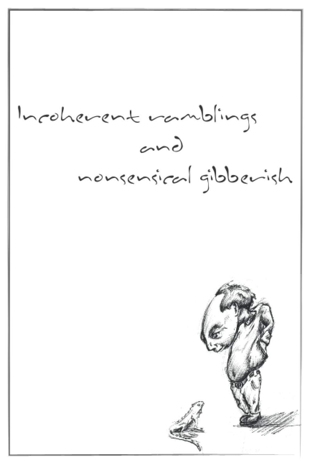 Incoherent ramblings and nonsensical gibberish