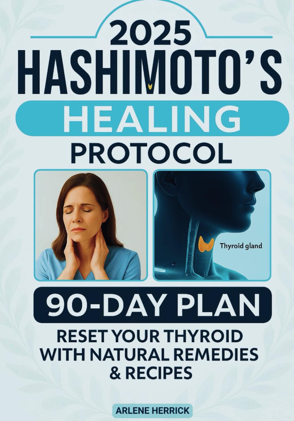 Hashimoto’s Healing Protocol: A 90-Day Step-by-Step Plan to Manage Thyroiditis Symptoms, Balance Hormones, and Restore Thyroid Health with Natural Remedies, Meal Plans, and Recipes