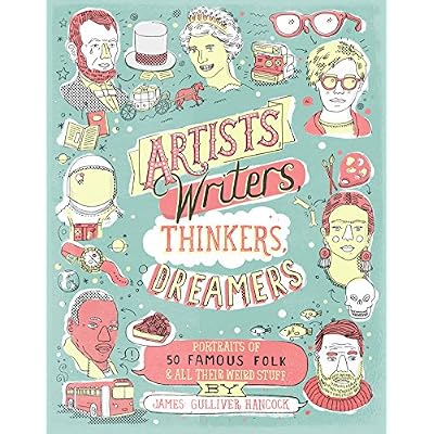 Artists, Writers, Thinkers, Dreamers: Portraits of 50 Famous Folks & All Their Weird Stuff