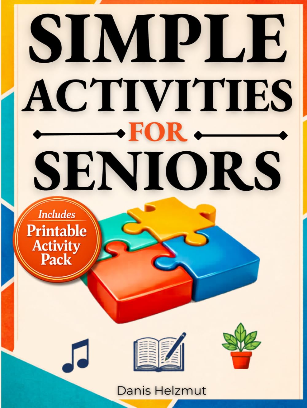 Simple Activities for Seniors: An Activity Book for Dementia and Alzheimer’s Care to Reduce Boredom, Ease Agitation, Encourage Calm, and Create Meaningful Daily Moments to Keep Seniors Engaged Longer
