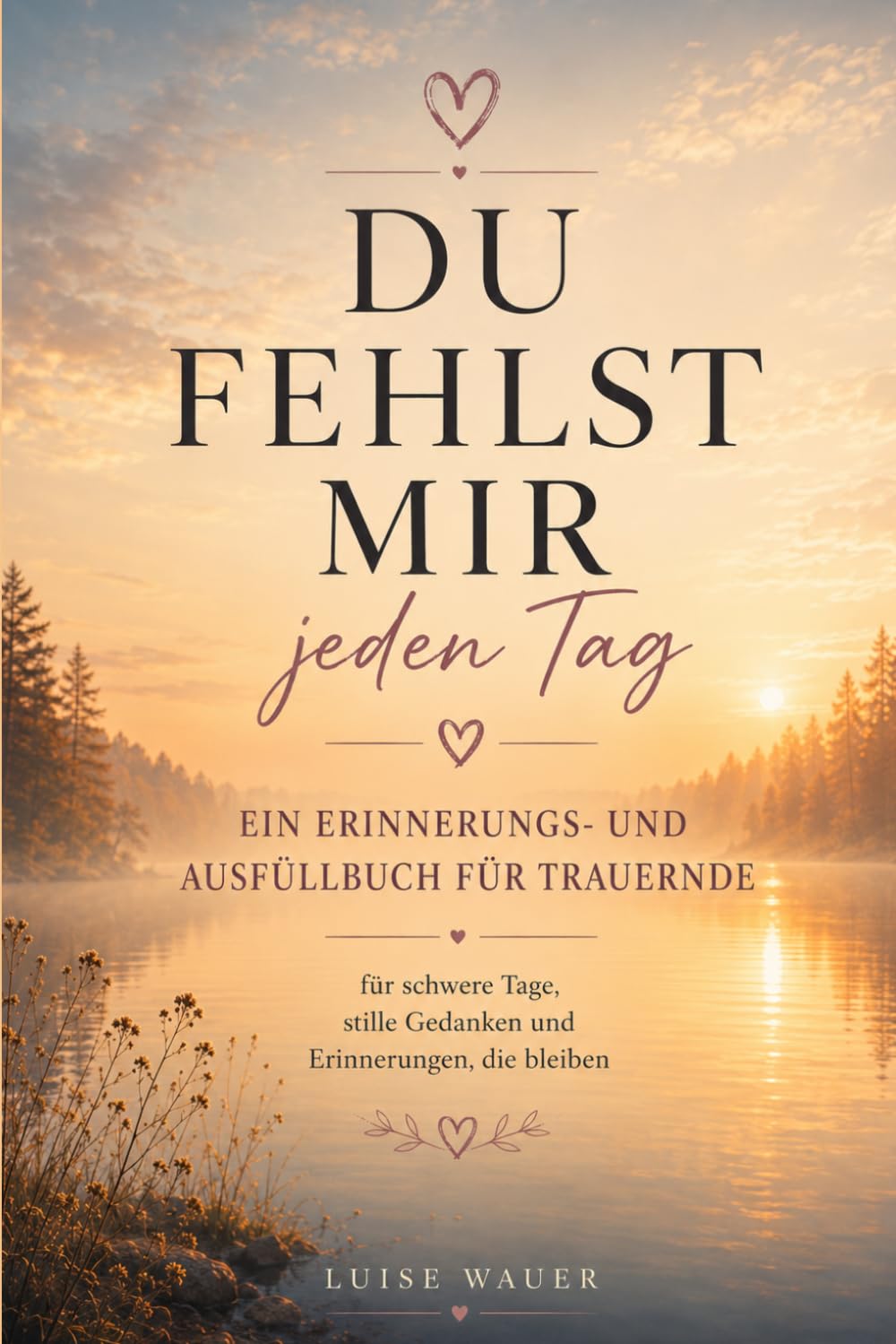 Du fehlst mir jeden Tag: Ein Erinnerungs- und Ausfüllbuch für Trauernde – für schwere Tage, stille Gedanken und Erinnerungen, die bleiben