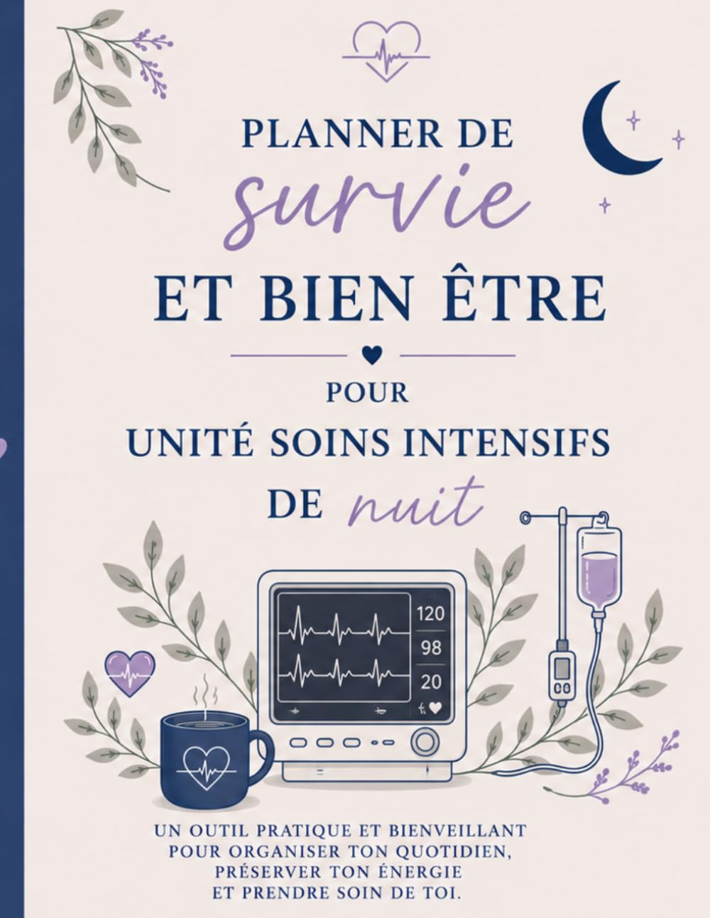 Planner De Survie & Bien-Être Pour Les Professionnels D’Unité De Soins Intensifs De Nuit: Organisation, Récupération, Sommeil, Gestion De La Fatigue ... Personnel Pour Les Equipes d’USI De Nuit