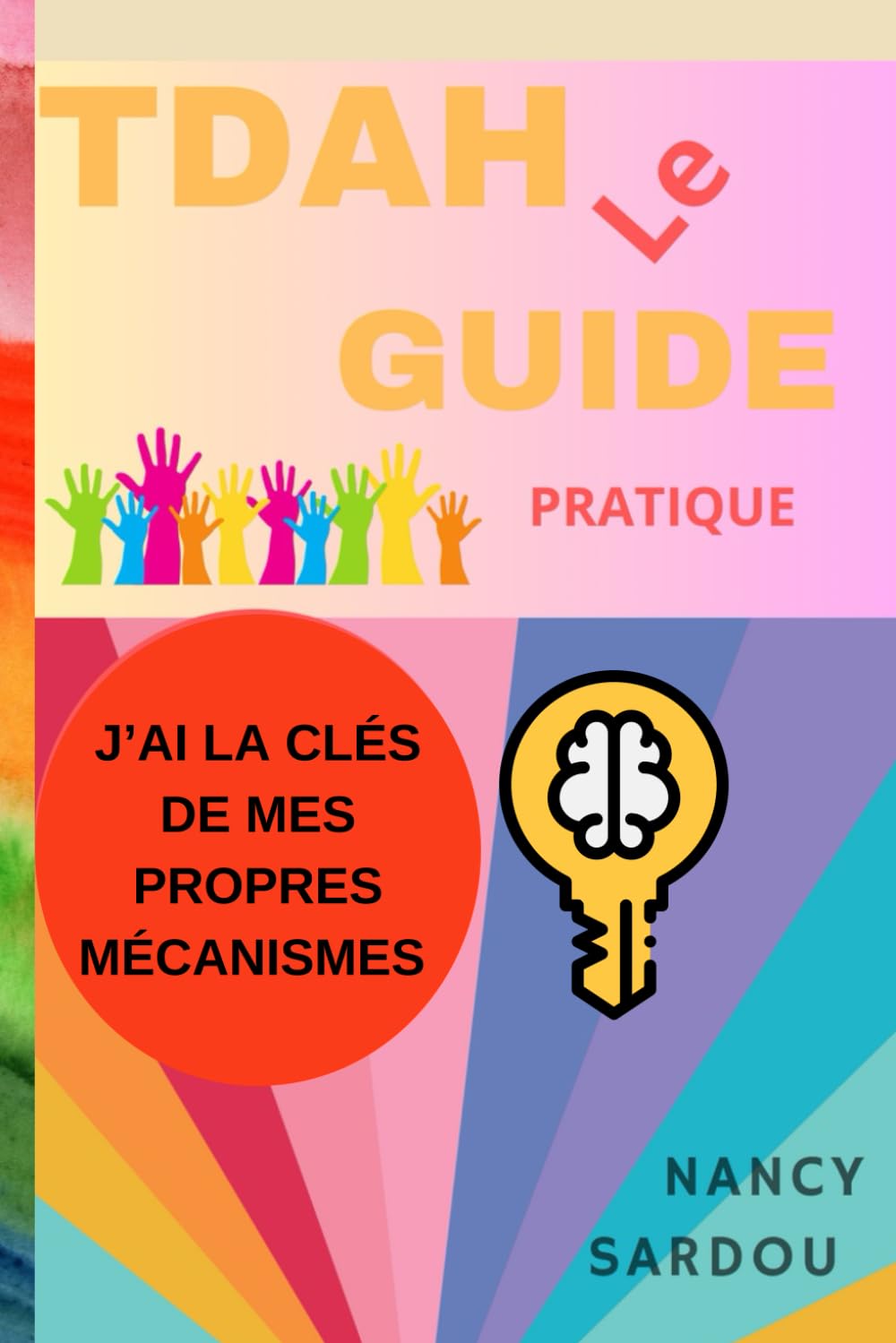 TDAH le guide pratique Apprendre à gérer son TDAH pour en faire une force Sardou, Nancy