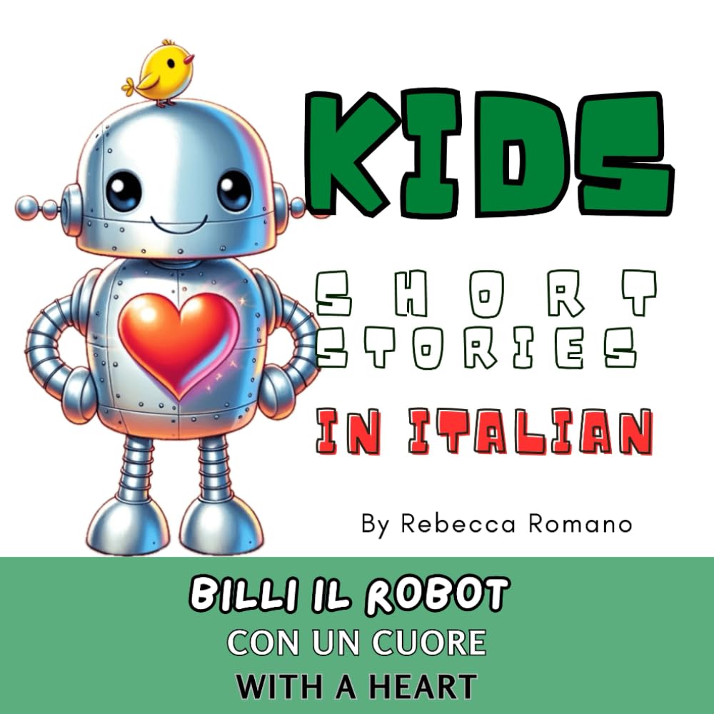 Billi the Robot with a Heart (Learn Italian with Stories for Kids with Illustrations): Empowering Stories for Bilingual Kids in Italian and English to Teach Italian to Kids in a Fun Way