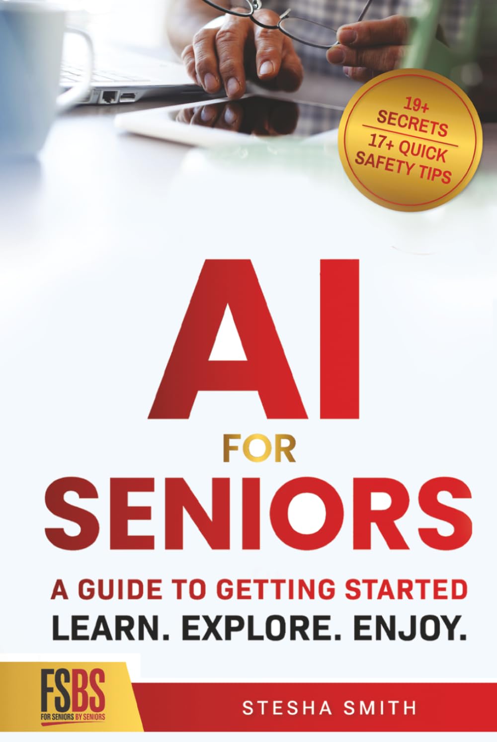 AI FOR SENIORS: A GUIDE TO GETTING STARTED: Learn. Explore. Enjoy.