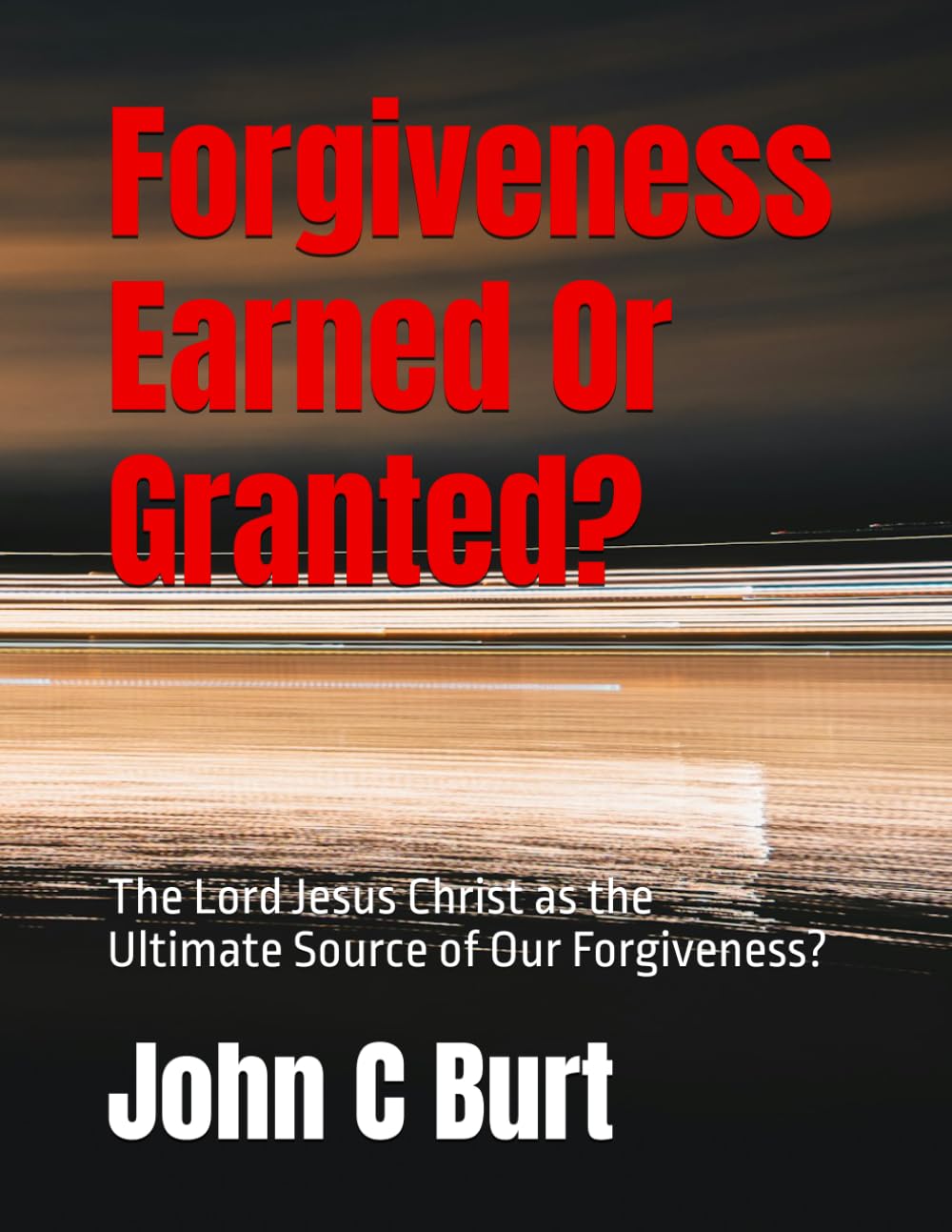 Forgiveness Earned Or Granted?: The Lord Jesus Christ as the Ultimate Source of Our Forgiveness?