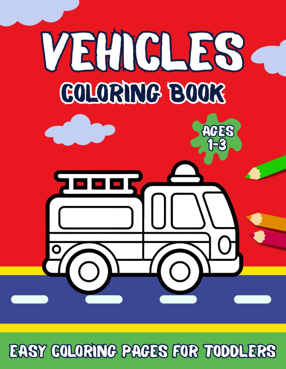 Vehicles Coloring Book for Toddlers Ages 1-3: Over 50 Big and Simple Coloring Pages with Cars, Trucks, Construction Vehicles, Tractors, Planes and More Things That Go