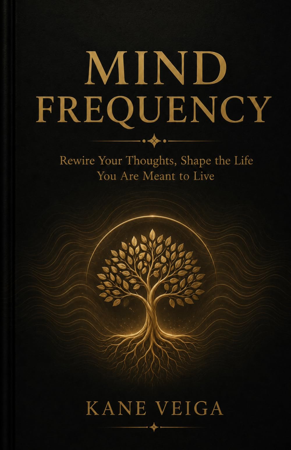 MIND FREQUENCY: Rewire Your Thoughts, Transform Your Habits, and Shape the Life You Are Meant to Live