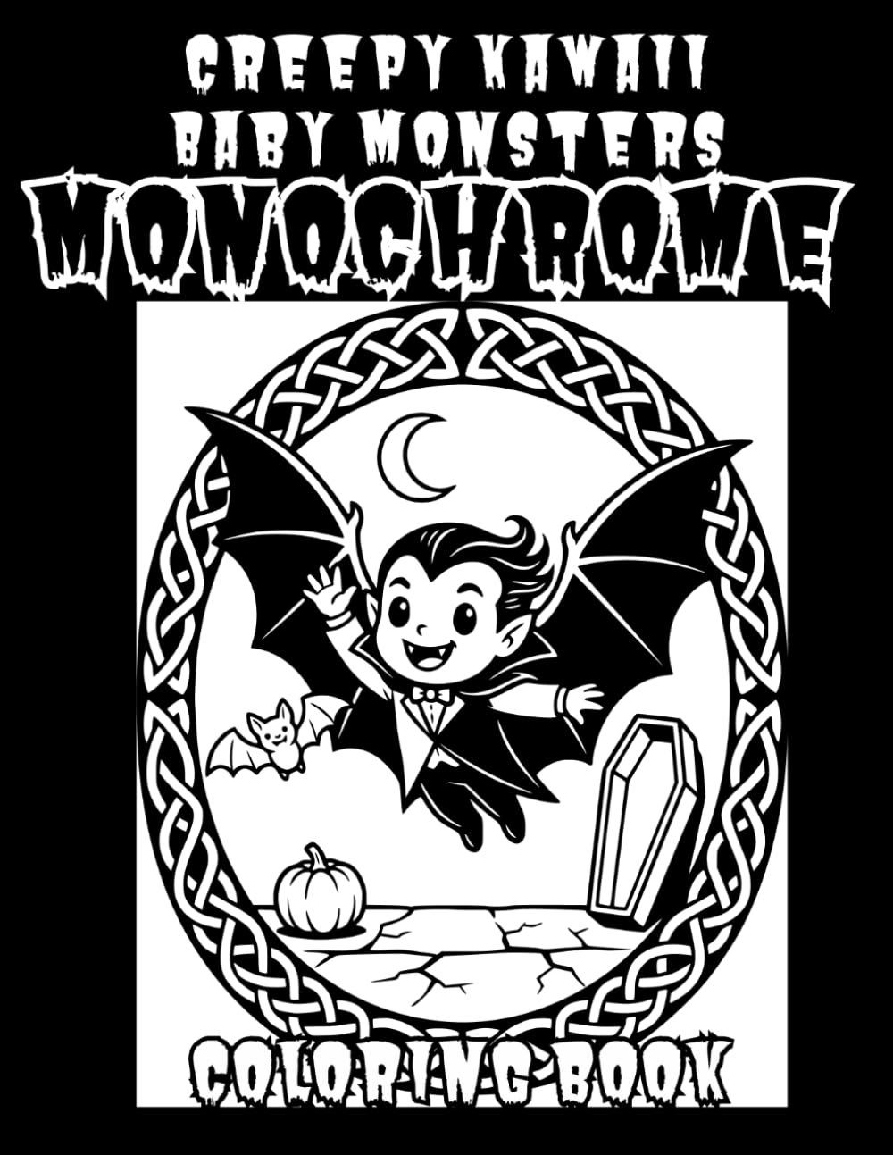 Creepy Kawaii Baby Monsters: 40 Bold & Easy Monochrome Designs Featuring Adorable Baby Dracula, Frankenstein, Werewolf, Mummy and More Classic Monsters for Adults and Teens (Creepy Kawaii Monochrome)