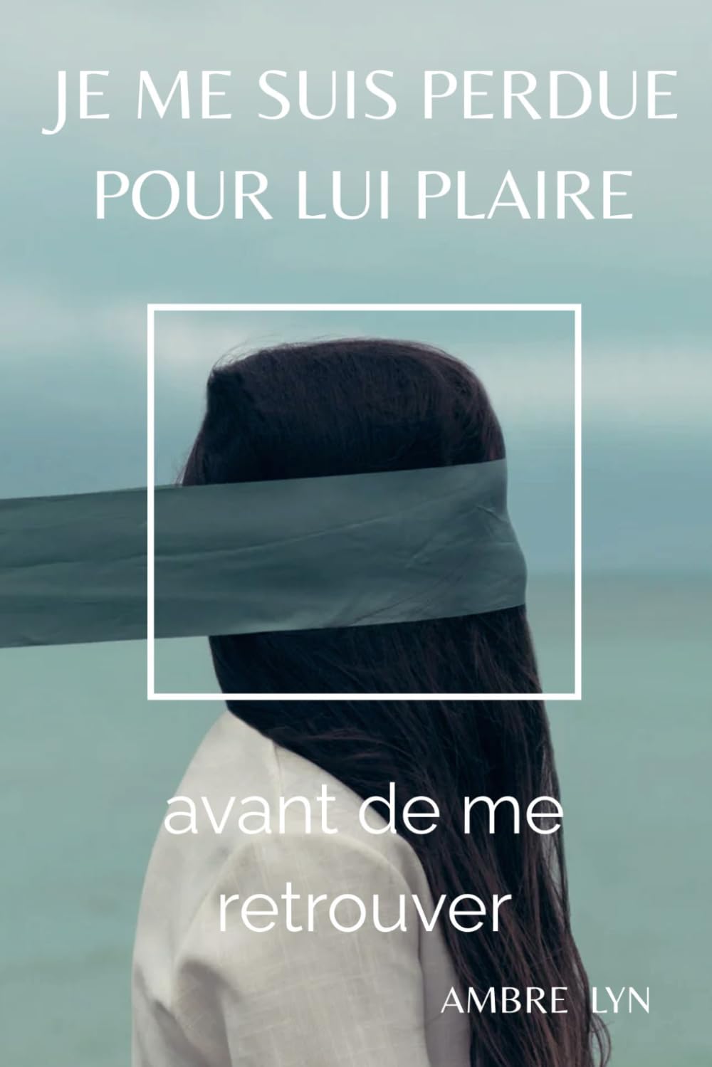 Je me suis perdue pour lui plaire... avant de me retrouver: Une histoire sur la dépendance affective, la perte d’estime de soi et la reconstruction (Je n'ai rien vu venir)