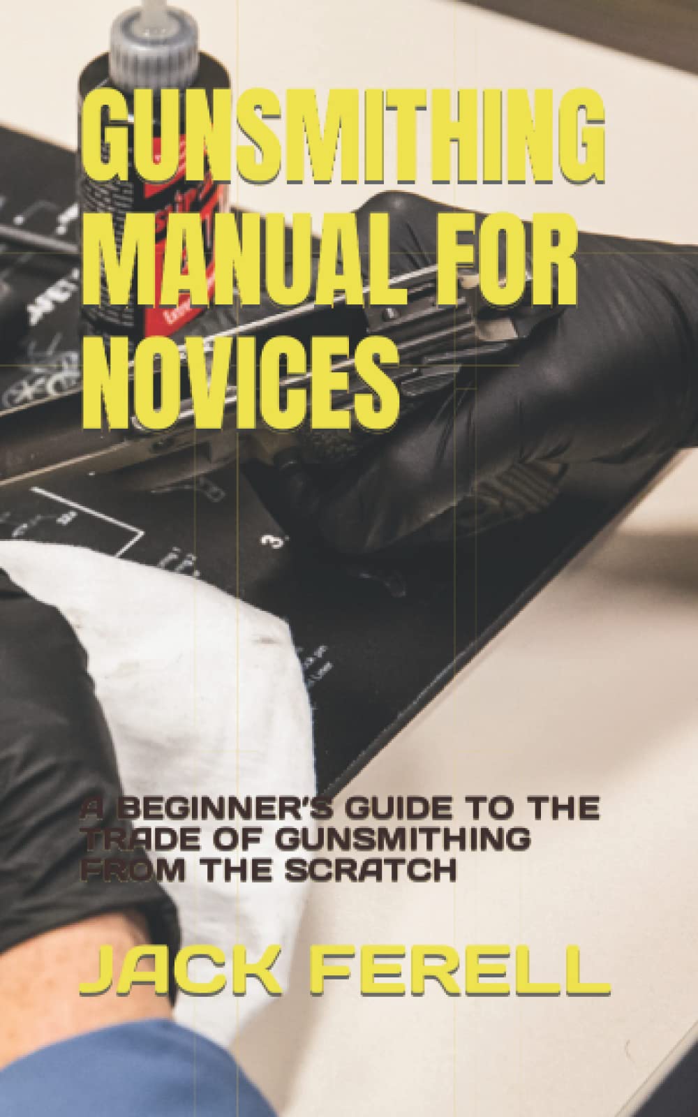 Gunsmithing Manual for Novices: A Beginner's Guide to the Trade of Gunsmithing fro