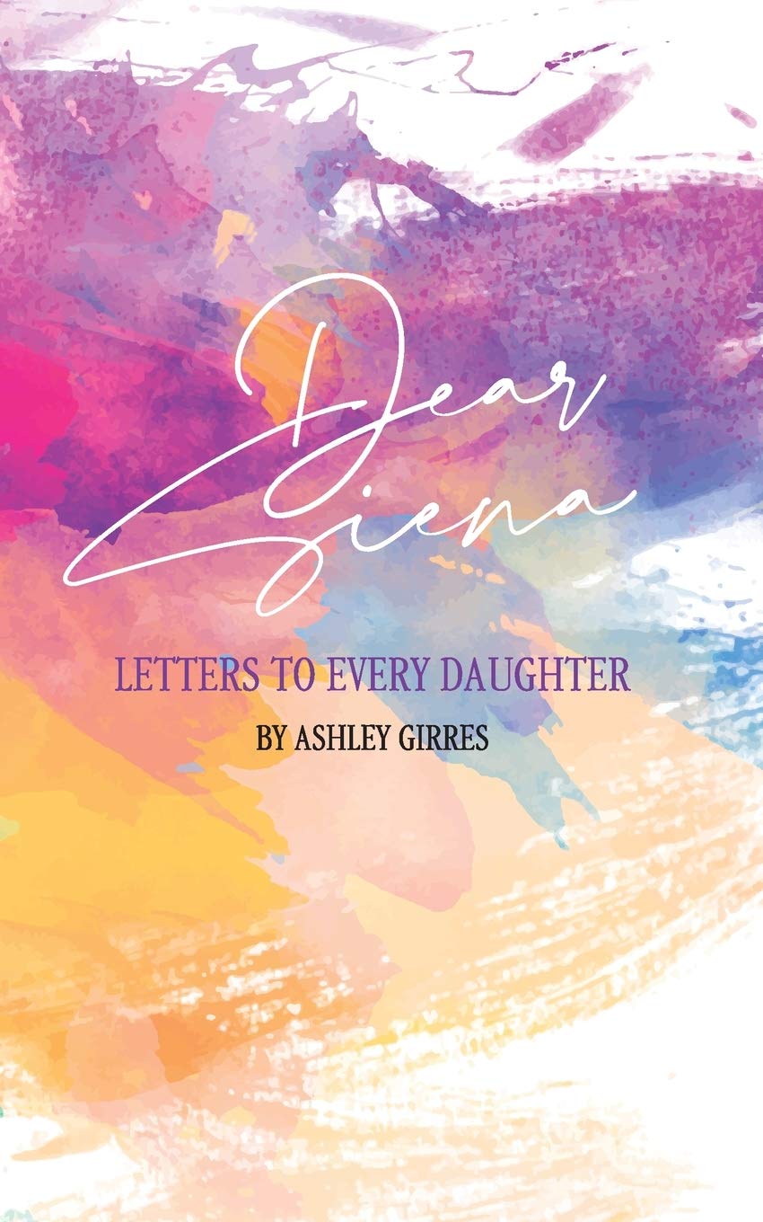 Dear Siena: Letters to Every Daughter: 1 (Part 1)
