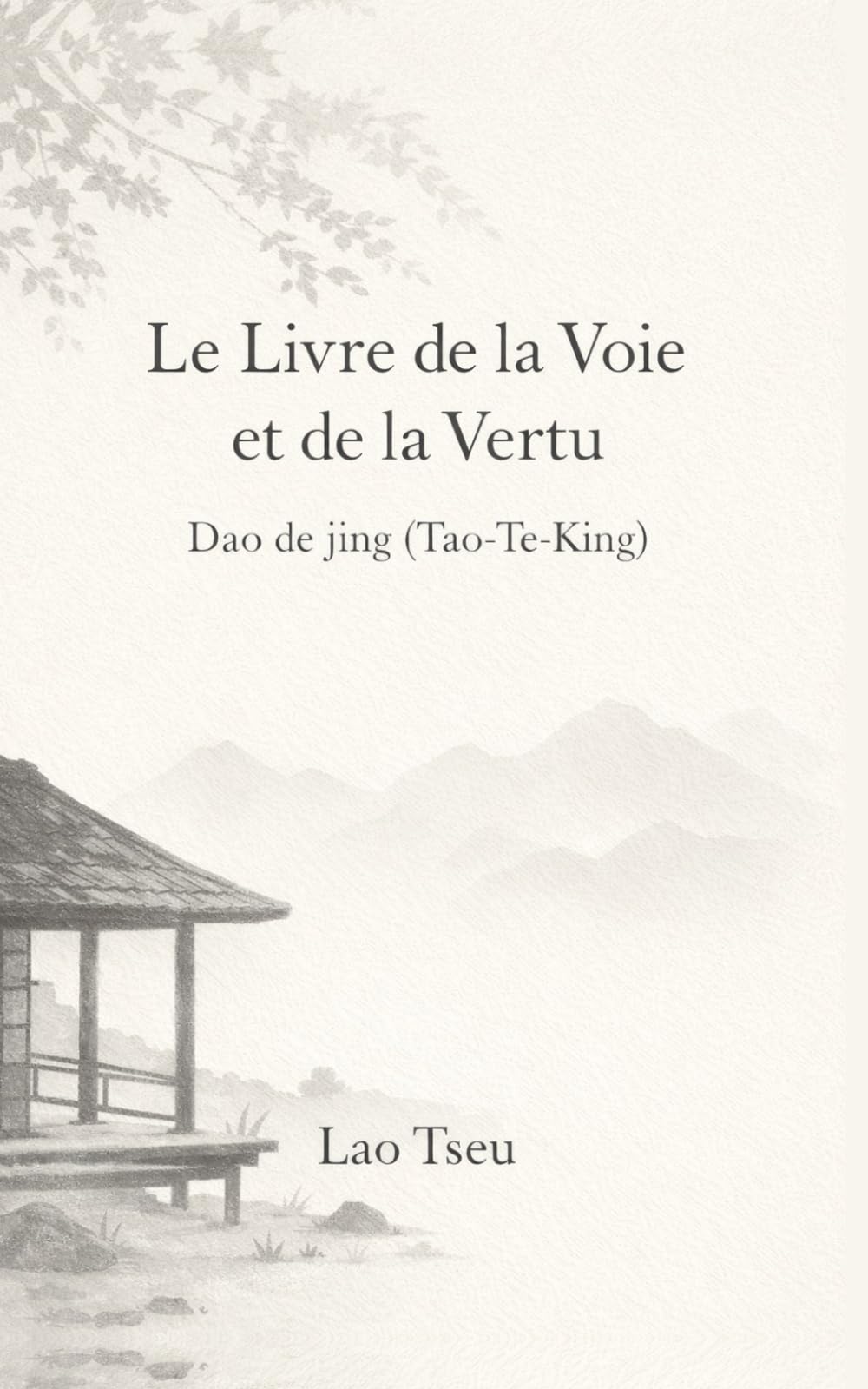 Le Livre de la Voie et de la Vertu: Dao de jing (Tao-Te-King)