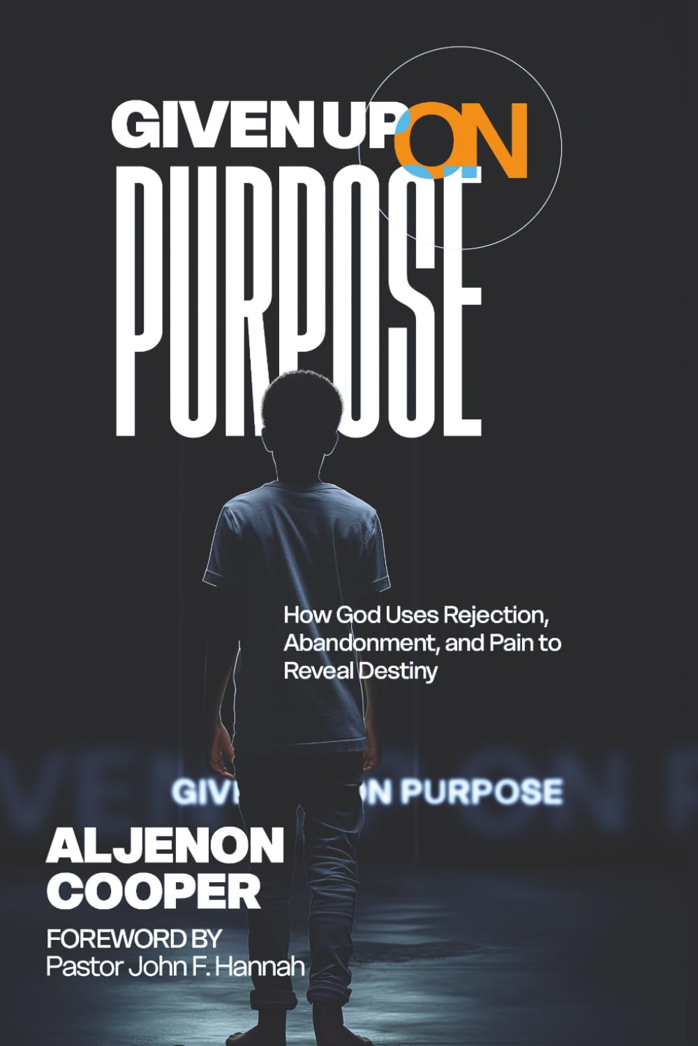 Given Up On Purpose: How God Uses Rejection, Abandonment, and Pain to Reveal Destiny