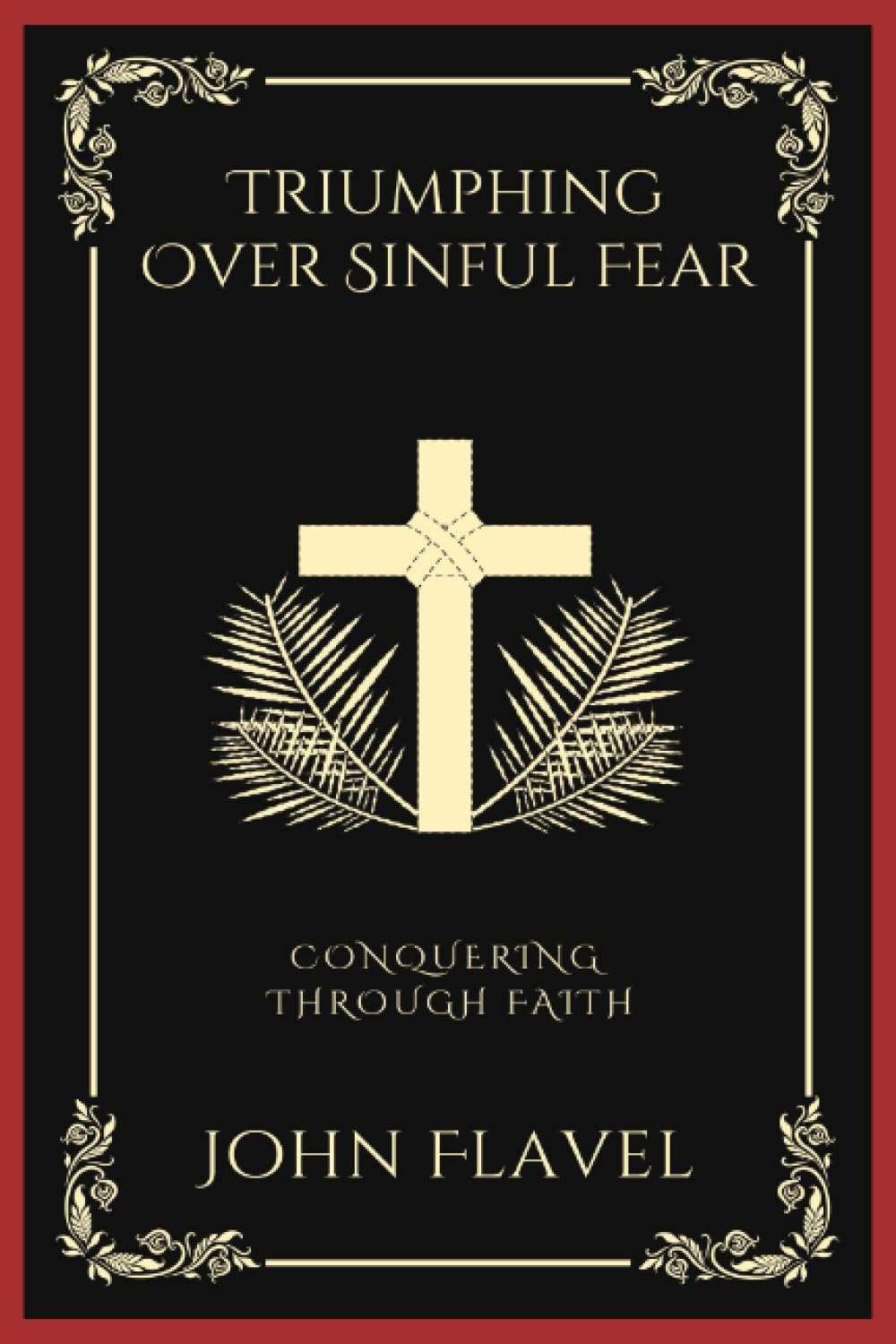 Triumphing Over Sinful Fear: Conquering through Faith (Grapevine Press)