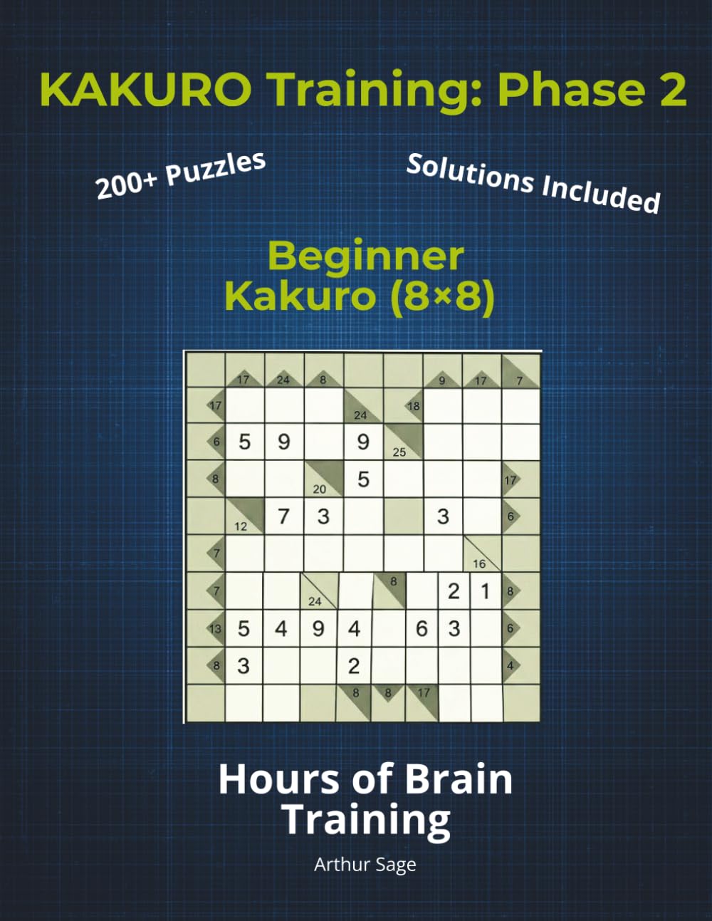 KAKURO Training: Phase 2 (The Core): Beginner Kakuro (8x8) | 220+ Puzzles for Adults | Developing Core Logic Skills | 150-Page Brain Workout Series (The Kakuro Training Series: Your Path to Mastery)