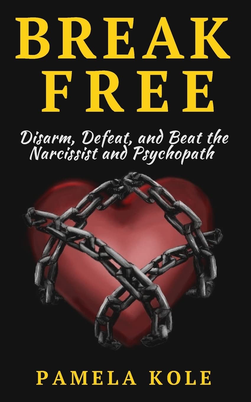 Break Free: Disarm, Defeat, and Beat The Narcissist and Psychopath: Escape Toxic: 2 (Emotional Freedom and Strength)