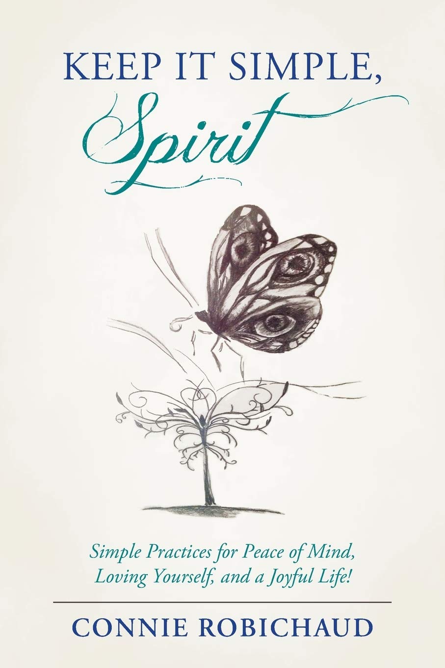 Keep it Simple, Spirit: Simple Practices for Peace of Mind, Loving Yourself, and a Joyful Life!