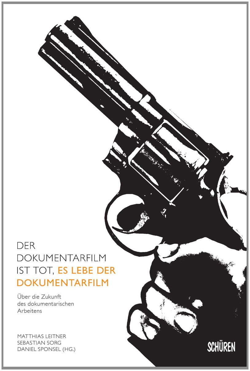 Der Dokumentarfilm ist tot, es lebe der Dokumentarfilm: Über die Zukunft des doumentarischen Arbeitens: Über die Zukunft des doumentarischen ... Dokumentarfilmfestival München e.V.